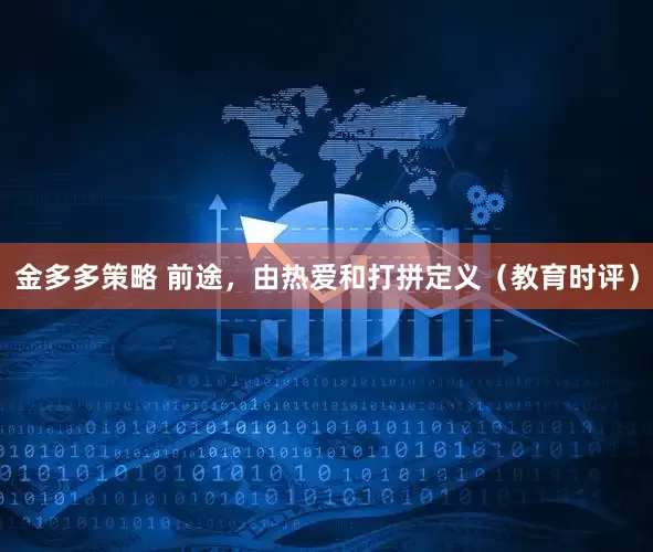 金多多策略 前途，由热爱和打拼定义（教育时评）