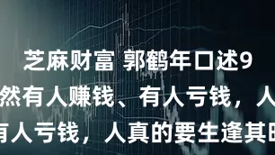 芝麻财富 郭鹤年口述9：到今天依然有人赚钱、有人亏钱，人真的要生逢其时